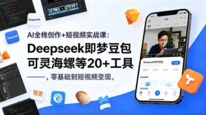 AI全栈创作+短视频实战课:Deepseek即梦豆包可灵海螺等20+工具,零基础到短视频变现-川川创富网