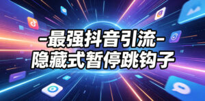 最强抖音引流-隐藏式暂停跳钩子，效果自测-川川创富网