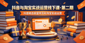 抖音与淘宝实战运营线下课·第二期，抖音精选联盟带货和淘宝实战运营-川川创富网