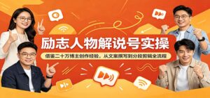 励志人物解说号实操：借鉴二十万博主创作经验，从文案撰写到分段剪辑全流程-川川创富网