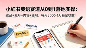 小红书英语赛道从0到1落地实操：选品+账号+内容+变现，每月3000-1万稳定收益-川川创富网
