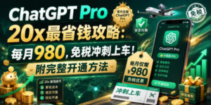 ChatGPT Pro 20x最省钱攻略：每月980，免税冲刺上车！附完整开通方法【文档】-川川创富网