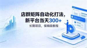 店群矩阵自动化打法，新平台当天300+，长期项目，保姆级教程-川川创富网