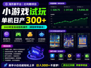 海外新平台，小游戏试玩，单机日产300+，24小时全自动挂G操作(课程附带脚本)【揭秘】-川川创富网
