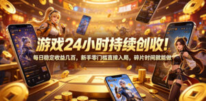 游戏24小时持续创收！每日稳定收益几百，新手零门槛直接入局，碎片时间就能做【揭秘】-川川创富网