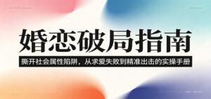 婚恋破局指南：撕开”社会属性” 、求爱头败上 到”精准出击”的实操手册-川川创富网
