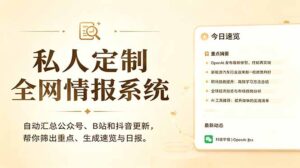 私人全网情报系统：自动汇总公众号B站抖音，AI筛重点生成日报，信息不再错过 (教程+源代码-川川创富网