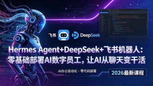 Hermes Agent+DeepSeek+飞书机器人：零基础部署AI数字员工，让AI从聊天变干活-川川创富网