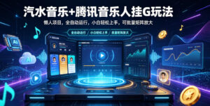 汽水音乐+腾讯音乐人挂G玩法,懒人项目,全自动运行,小白轻松上手,可批量矩阵放大【揭秘】-川川创富网