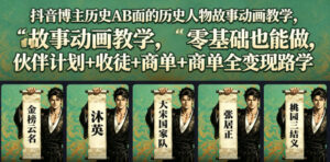 抖音博主历史AB面的历史人物故事动画教学，零基础也能做，伙伴计划+收徒+商单全变现路径教学-川川创富网