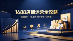 1688店铺没流量？产品上架不到7星？数字营销不会投？全套运营技能一次学(更新6月-川川创富网
