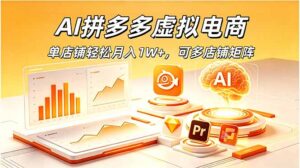 AI拼多多虚拟电商，单店铺轻松月入1W+，可多店铺矩阵-川川创富网