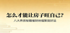 付费文章《怎么才能让房子旺自己？》八大养房秘籍催财纳福聚拢好运-川川创富网