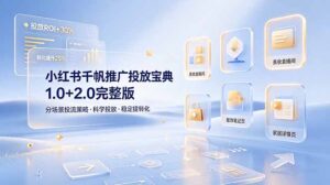 小红书千帆推广投放宝典1.0+2.0完整版，分场景投流策略，帮助商家科学投放稳定提转化-川川创富网