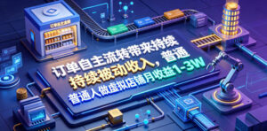订单自主流转带来持续被动收入，普通人做虚拟店铺月收益1-3W【揭秘】-川川创富网