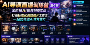 AI导演直播训练营第4期｜全阶段AI视频创作实战，打造标准化高效成片工作流，一站式精进AI成片能力-川川创富网