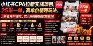 小红书CPA拉新实战项目｜25米一单，高单价躺賺玩法，新老用户通吃，发几条短视频就能变现(更新0706)-川川创富网