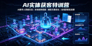 AI实体获客特训营｜AI数字人同城引流、本地矩阵搭建、爆款文案优化全域获客实战课-川川创富网