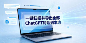 一键扫描并把你自己账号下的全部ChatGPT对话导出到本地-川川创富网